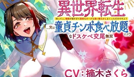 異世界転生…実は童貞チンポ食べ放題です♪ 〜何ってぇ、性欲が強すぎて勇者もオークも食い散らかしまくっただけですよ？なドスケベ交尾無双〜