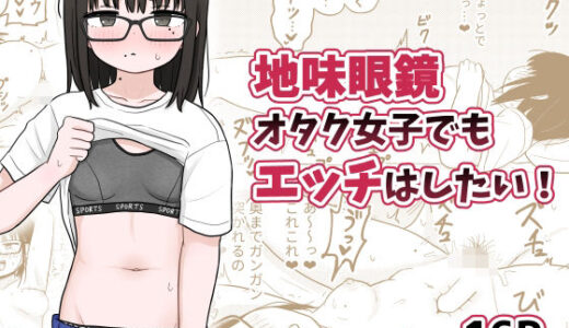 地味眼鏡オタク女子でもエッチはしたい！