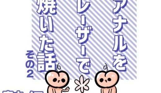 アナルをレーザーで焼いた話 その2【キノコの森】