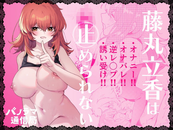藤〇立香は止められない【パノラマ通信局】