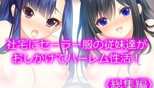 社宅にセーラー服の従妹達がおしかけてハーレム性活！  ＜総集編＞【悶々堂】
