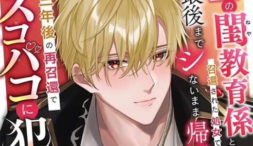 皇子の閨教育係として召還された処女ですが最後までシないまま帰還。三年後の再召還でズコバコに犯●れてしまいました【さみどり】
