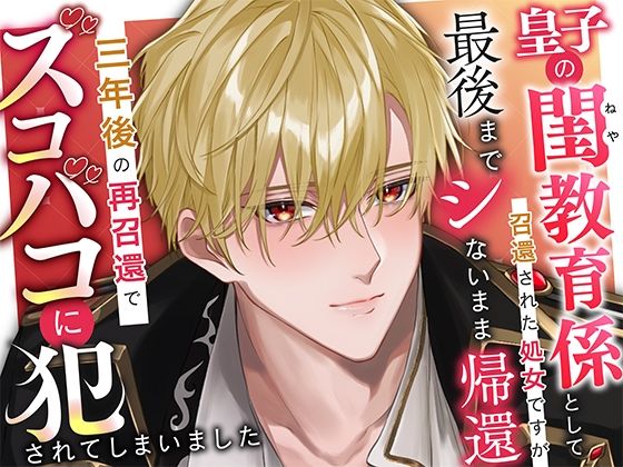 皇子の閨教育係として召還された処女ですが最後までシないまま帰還。三年後の再召還でズコバコに犯●れてしまいました【さみどり】