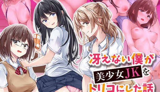 冴えない僕が美少女JKをトリコにした話 〜性春ハーレム〜【ファンタスティックめろん】