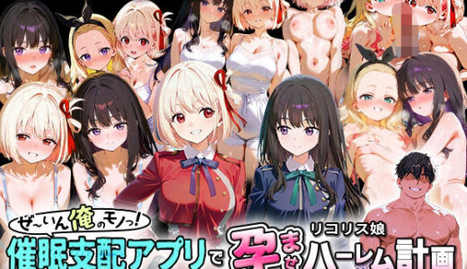 ぜ〜いん俺のモノっ！催●支配アプリでリコリス娘を孕ませハーレム計画-リコリコ編【NSクラブ】
