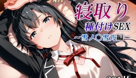 新・あのヒロインを寝取り種付けSEX〜雪ノ〇雪乃編〜【かしんこじ】