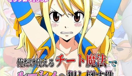 俺だけ使えるチート魔法でルーシィを犯し倒す件【しんくろん】