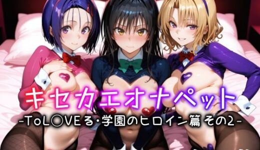キセカエオナペット -ToL◯VEる・学園のヒロイン篇 その2-【愛玩ファクトリー】