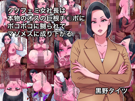 クソフェミ女社長は本物のオスの巨根チ○ポにボコボコに嬲られてマゾメスに成り下がる【黒野タイツ】