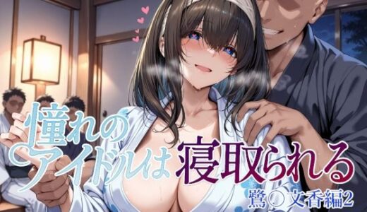 憧れのアイドルは寝取られる 鷺〇文香編2【Albatross HARD‐アルバトロス ハード‐】