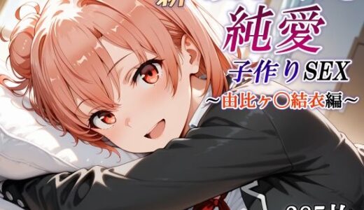新・あのヒロインと純愛子作りSEX〜由比ヶ〇結衣編〜【かしんこじ】