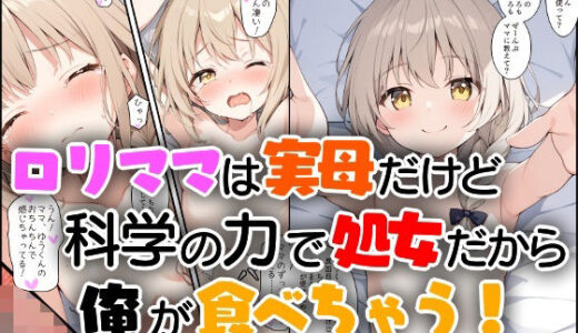ロリママは実母だけど科学の力で処女だから俺が食べちゃう