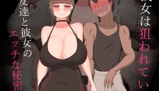 『彼女は狙われている』〜友達と彼女のエッチな秘密〜【ネトラレの民】