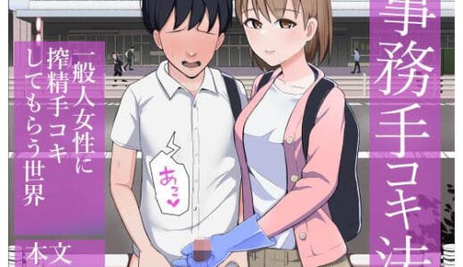 事務手コキ法〜一般人女性に搾精手コキしてもらう世界〜