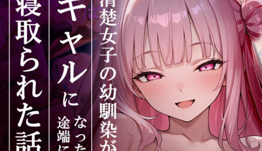 清楚女子の幼馴染がギャルになった途端に寝取られた話【ギャルNTRサークル】