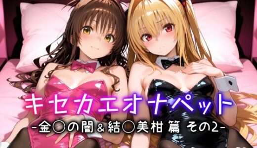 キセカエオナペット -金◯の闇＆結◯美柑篇 その2-