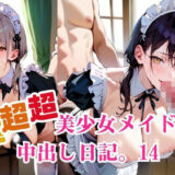 超超超美少女メイドの中出し日記。14